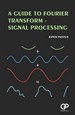 A Guide to Fourier Transform-Signal Processing