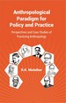 Anthropological Paradigm for Policy and Practice (Perspectives and Case Studies of Practicing Anthropology)